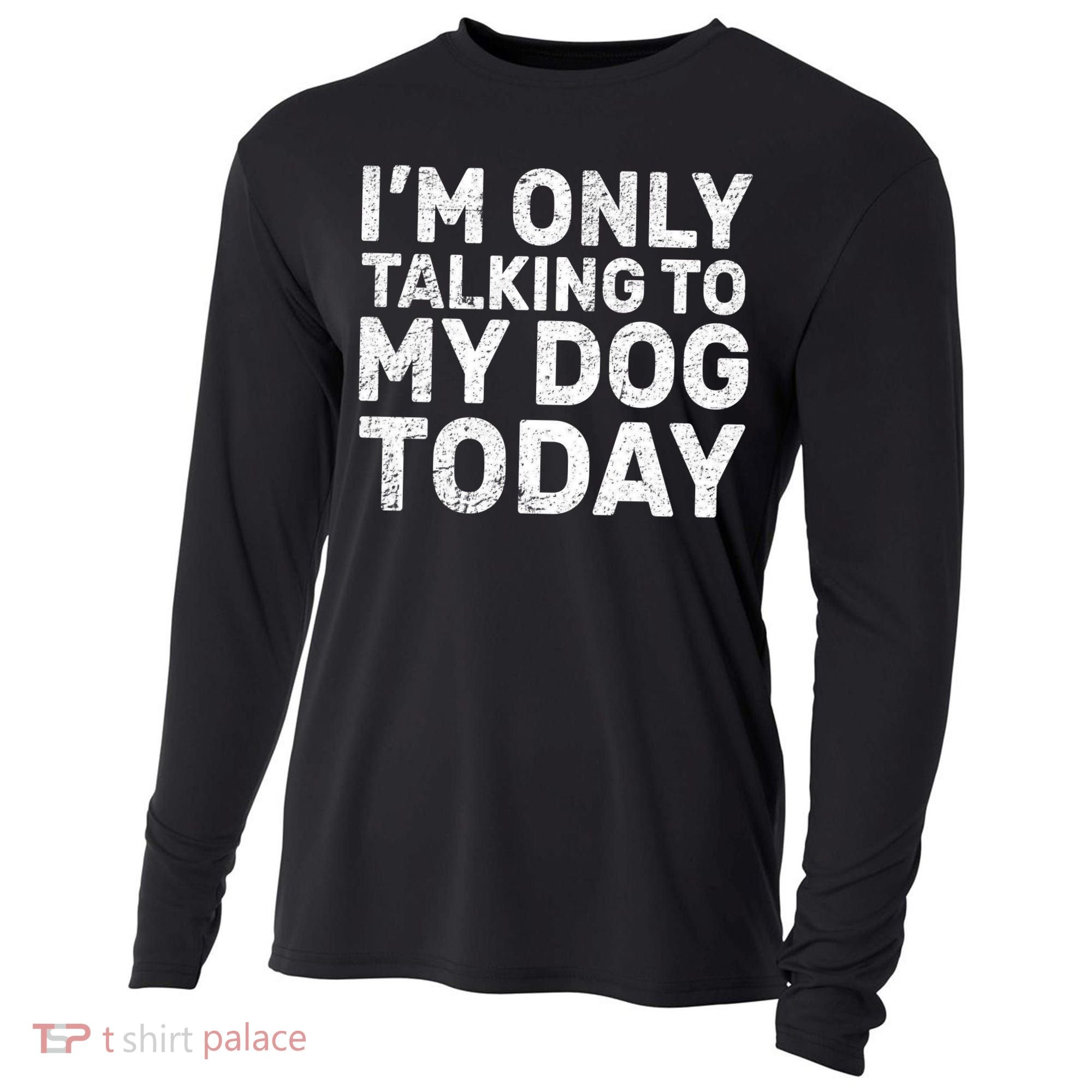 I'm Only Talking To My Dog Today Cooling Performance Long Sleeve Crew