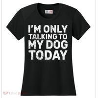 I'm Only Talking To My Dog Today Women's Cooling Performance Crew T-Shirt thumb 0
