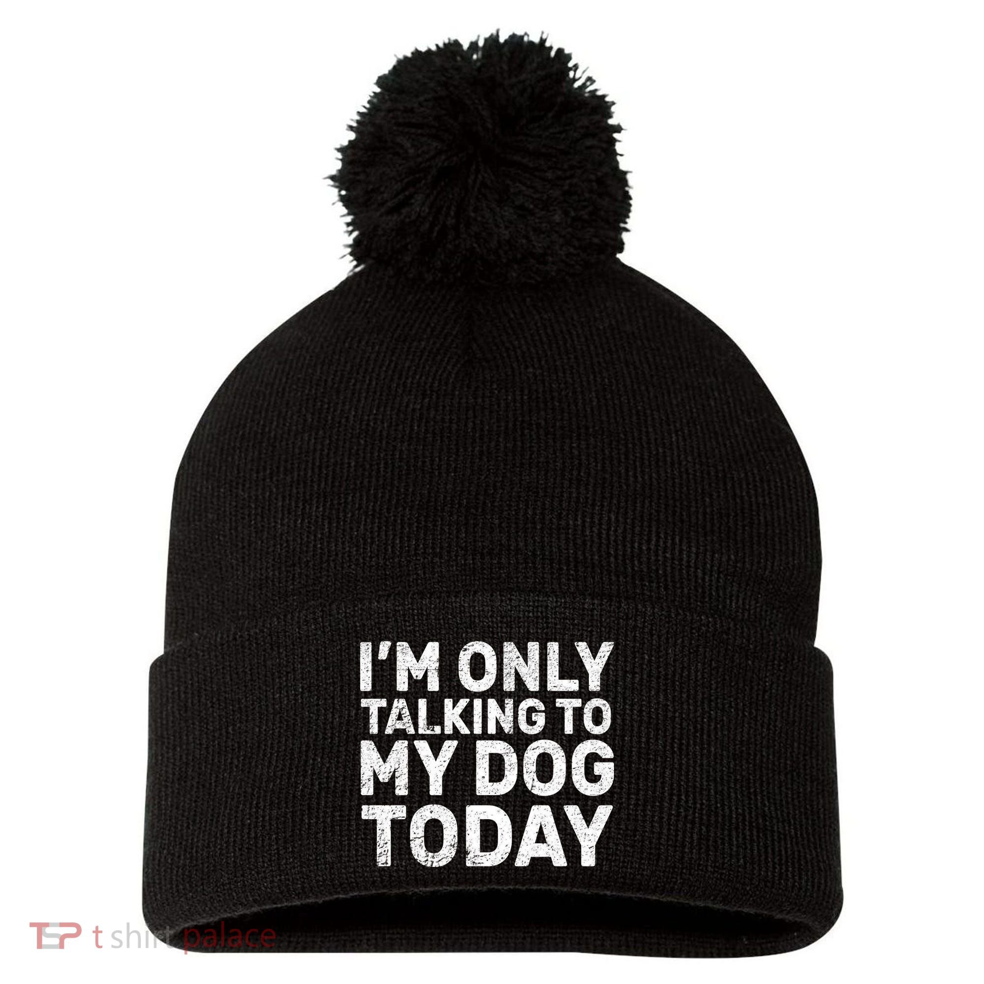 I'm Only Talking To My Dog Today Pom Pom 12in Knit Beanie