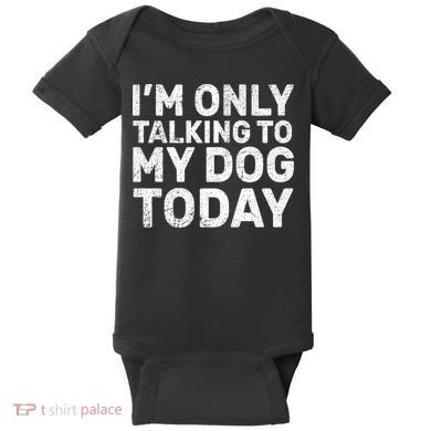 I'm Only Talking to My Dog Today Baby Bodysuit