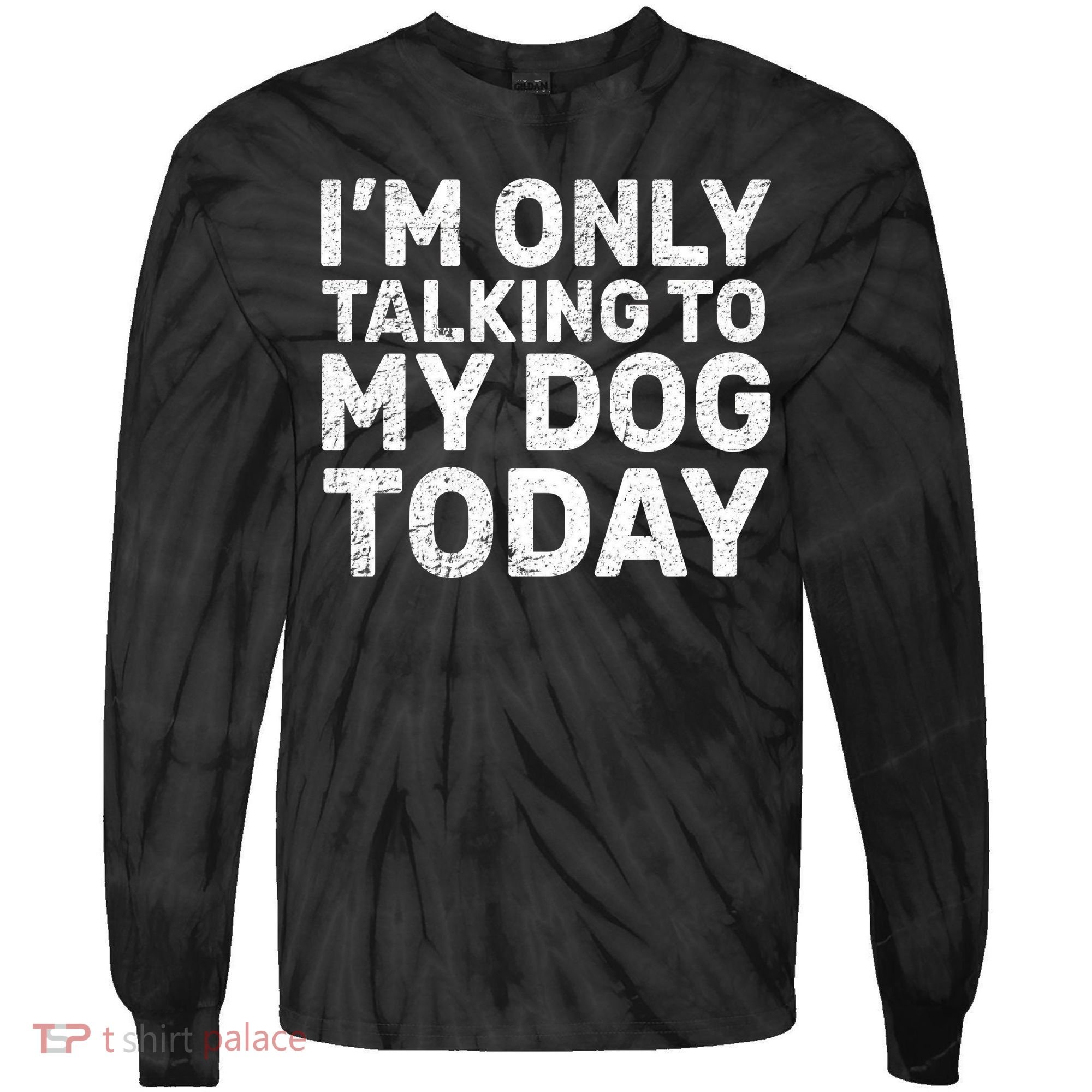 I'm Only Talking To My Dog Today Tie-Dye Long Sleeve Shirt
