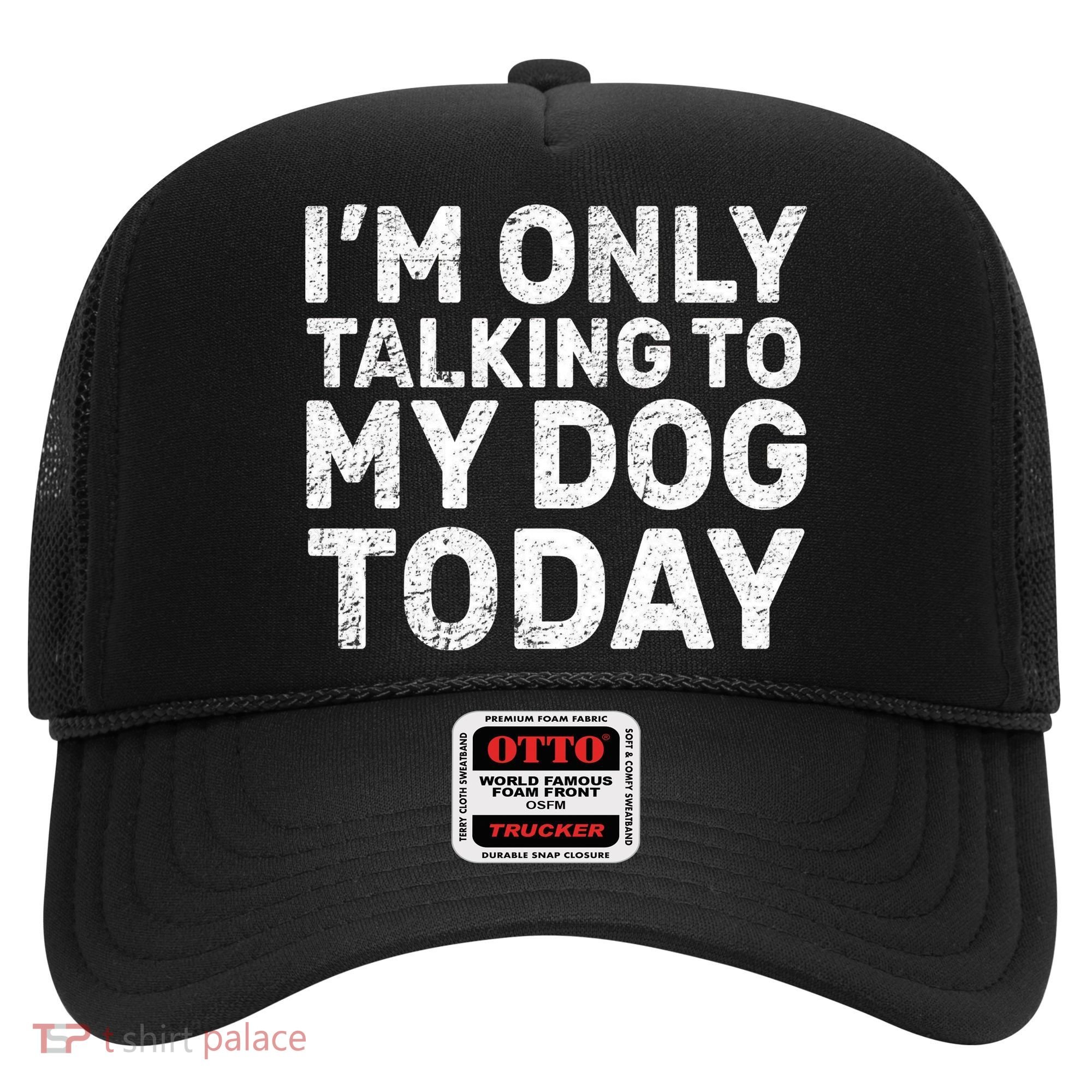 I'm Only Talking To My Dog Today Hat