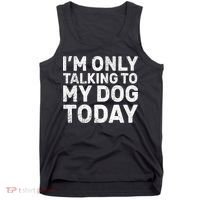I'm Only Talking To My Dog Today Tank Top thumb 0