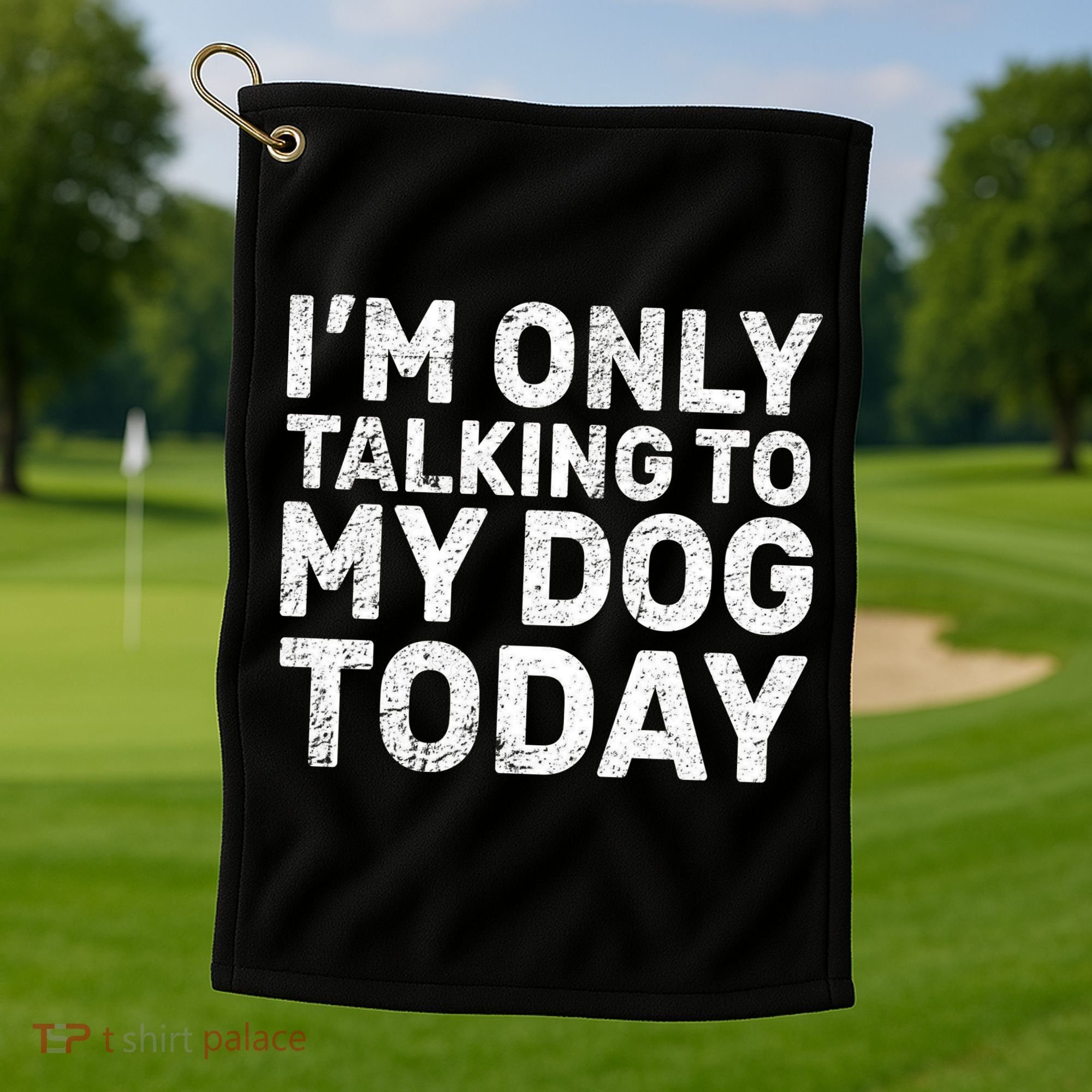 I'm Only Talking To My Dog Today Golf Towel