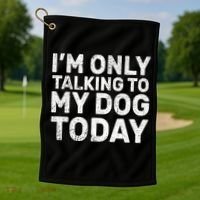 I'm Only Talking to My Dog Today Golf Towel thumb 1
