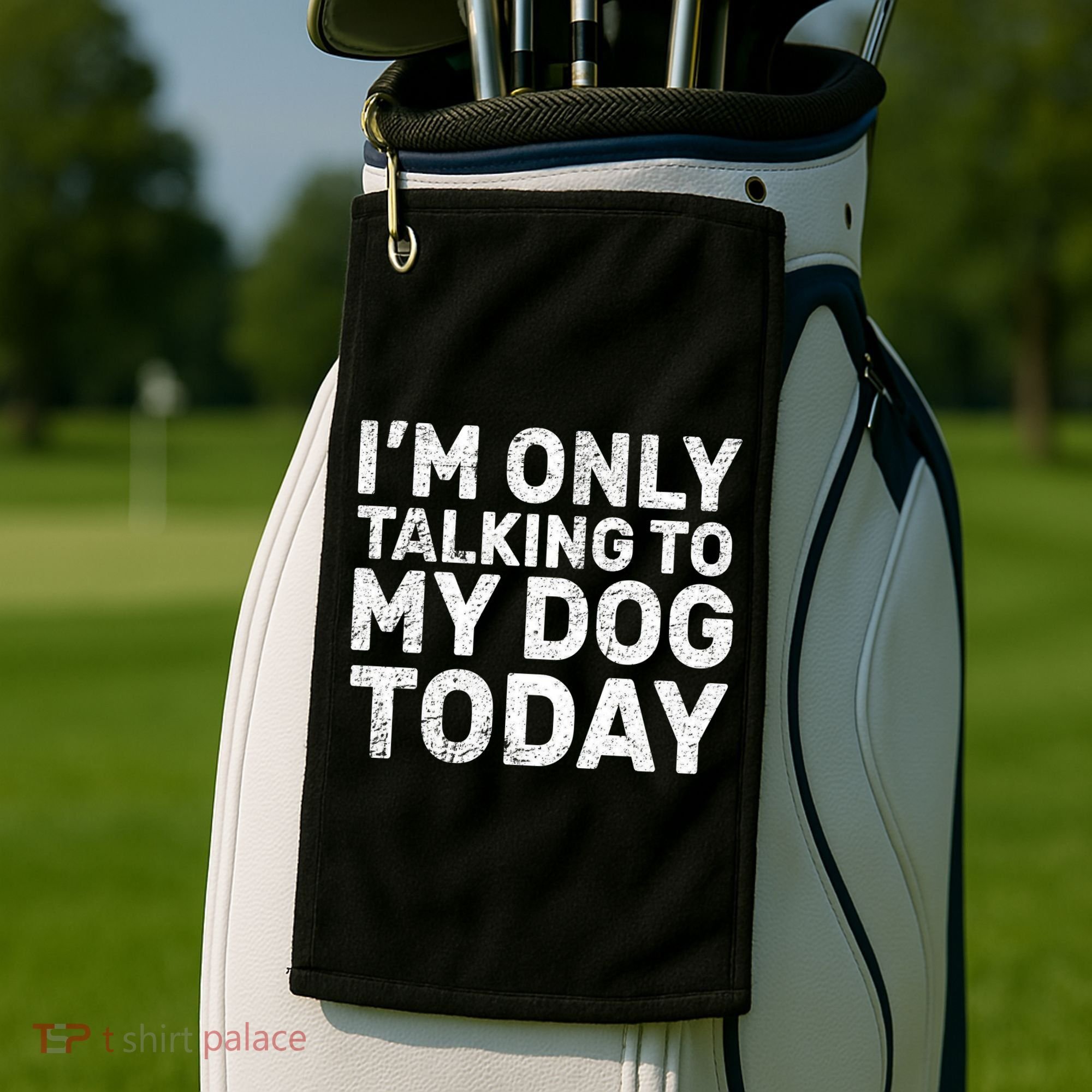 I'm Only Talking to My Dog Today Golf Towel