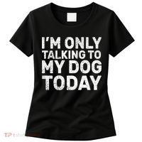 I'm Only Talking to My Dog Today Women's T-Shirt thumb 0