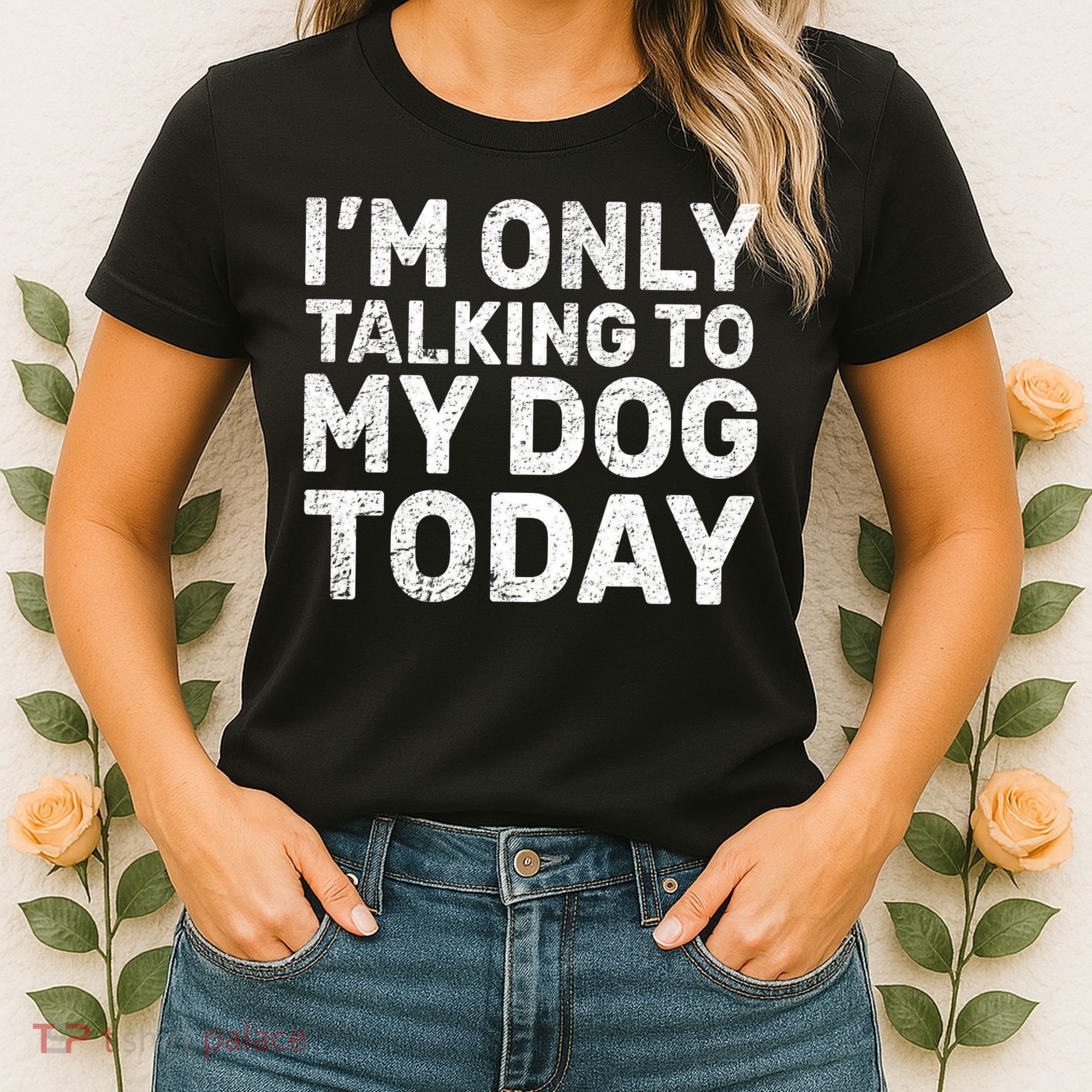 I'm Only Talking To My Dog Today Women's T-Shirt