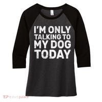 I'm Only Talking To My Dog Today Women's Tri-Blend 3/4-Sleeve Raglan Shirt thumb 0