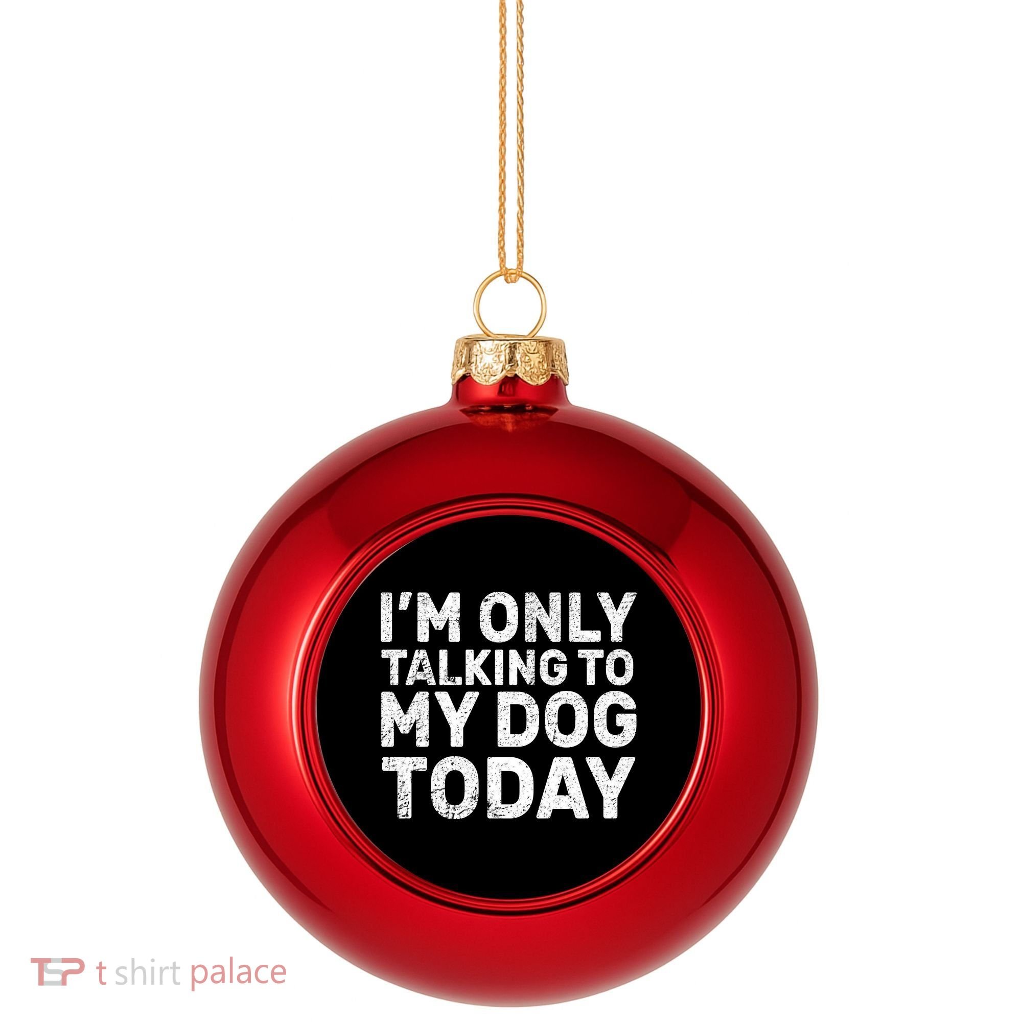 I'm Only Talking To My Dog Today Plastic Christmas Ball Ornament