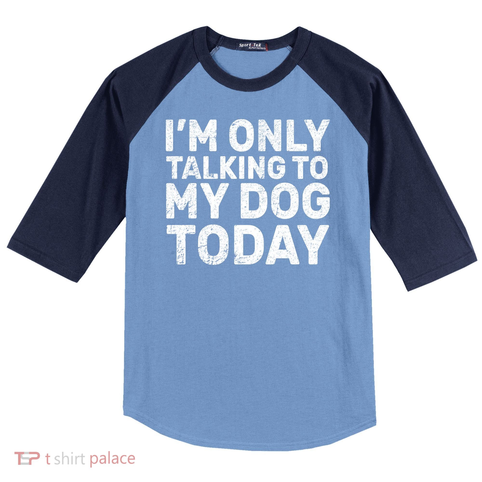 I'm Only Talking To My Dog Today Raglan Baseball Sleeve Shirt