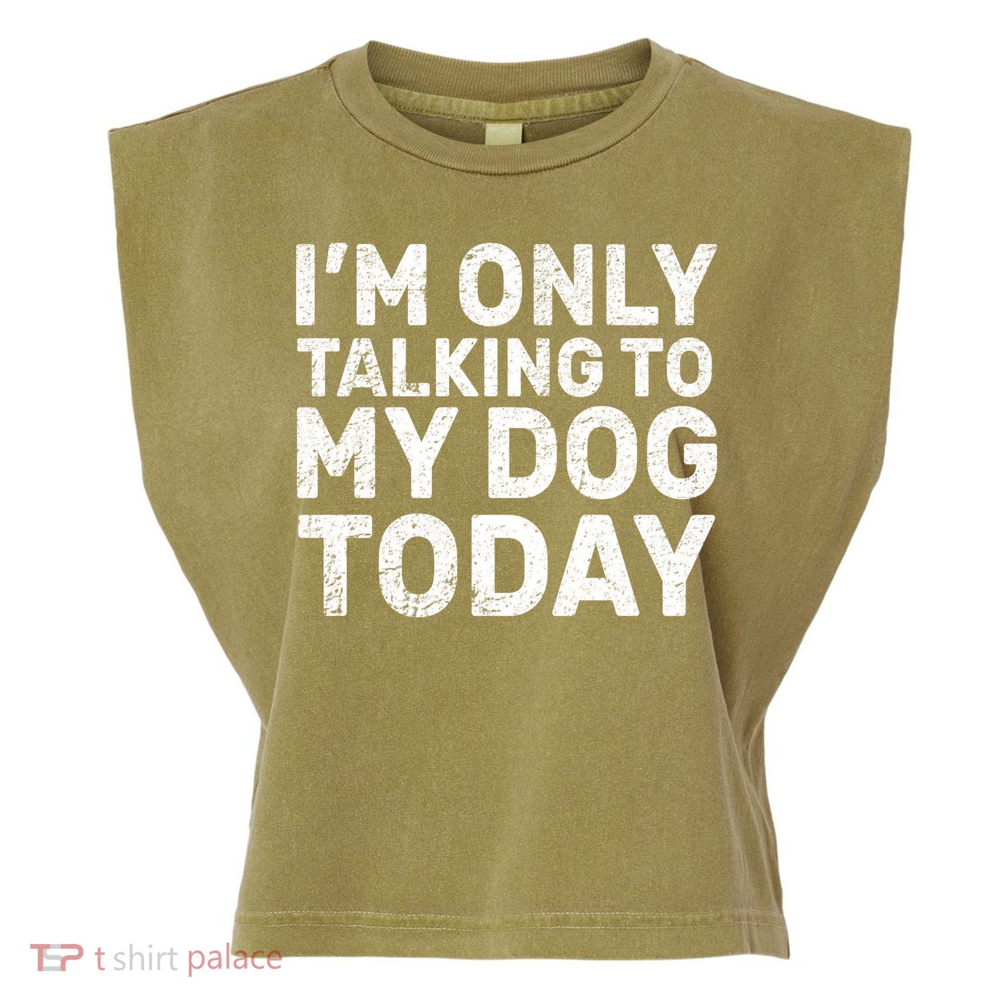 I'm Only Talking To My Dog Today Garment-Dyed Women's Muscle Tee