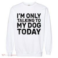 I'm Only Talking To My Dog Today Garment-Dyed Sweatshirt thumb 0