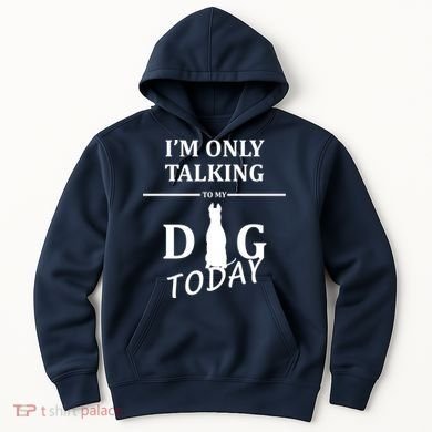 I'm Only Talking To My Dog Today Funny Hoodie