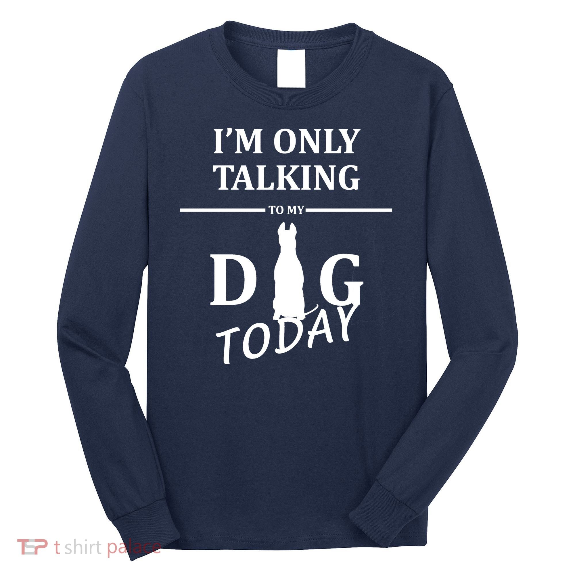 I'm Only Talking To My Dog Today Funny Long Sleeve Shirt