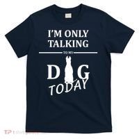 I'm Only Talking To My Dog Today Funny T-Shirt thumb 0