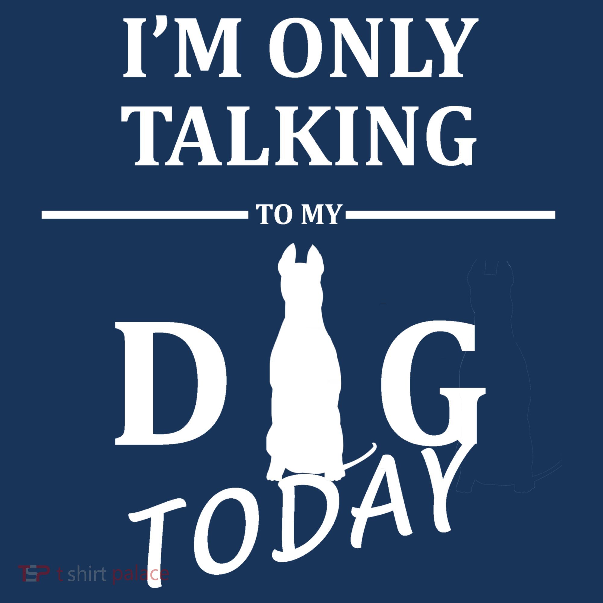 I'm Only Talking To My Dog Today Funny T-Shirt