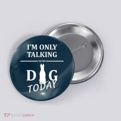 I'm Only Talking To My Dog Today Funny Button