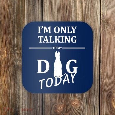 I'm Only Talking To My Dog Today Funny Coaster