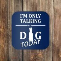 I'm Only Talking To My Dog Today Funny Coaster thumb 0