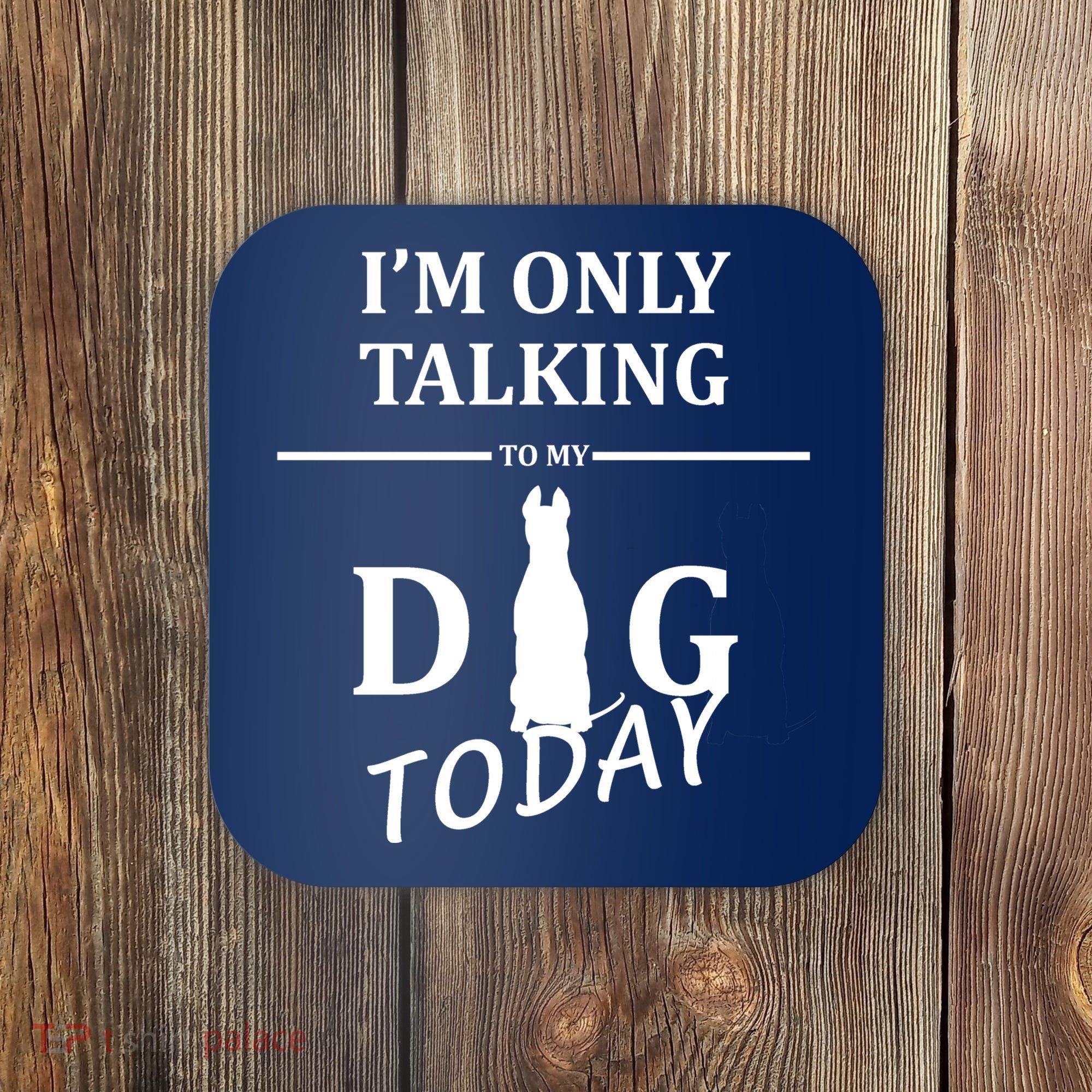 I'm Only Talking To My Dog Today Funny Coaster