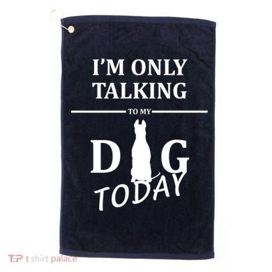 I'm Only Talking To My Dog Today Funny Golf Towel