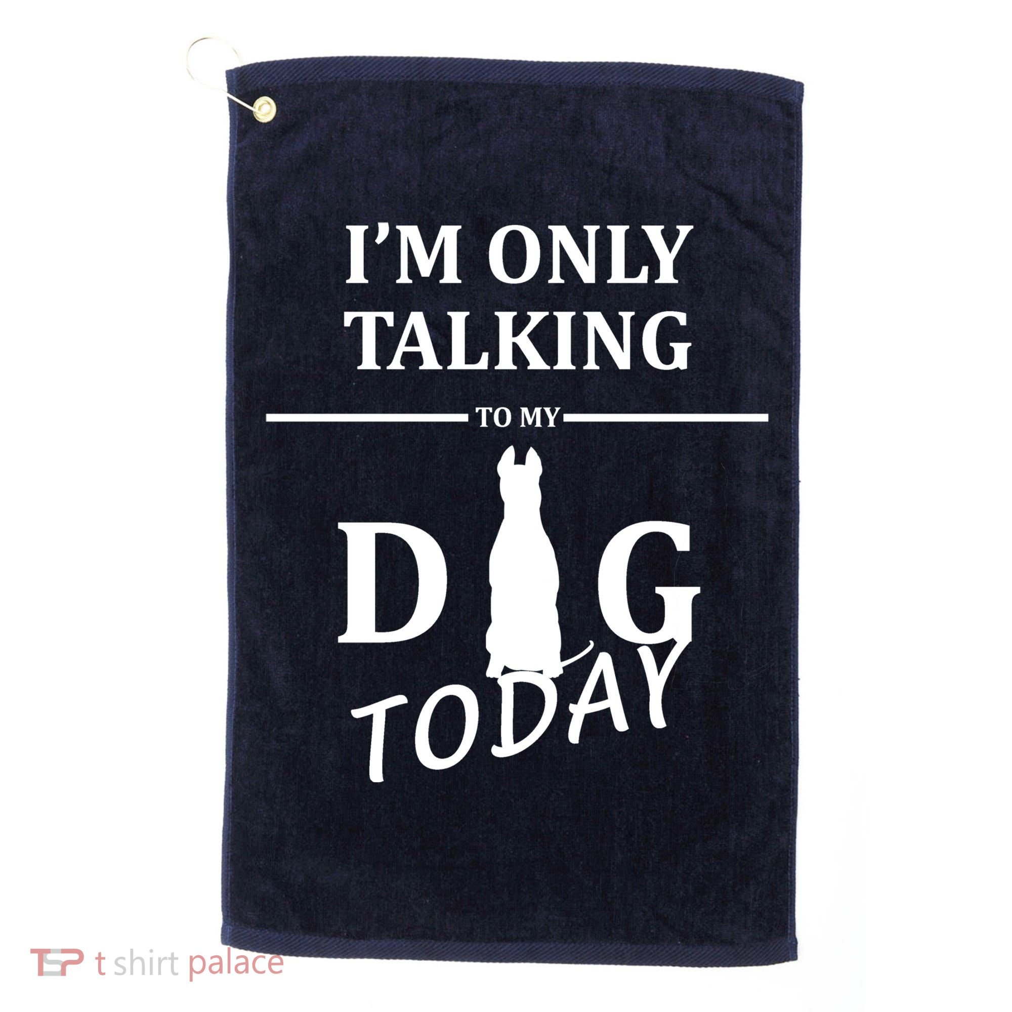I'm Only Talking To My Dog Today Funny Golf Towel