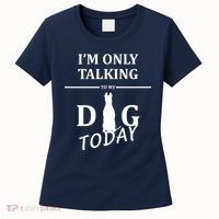 I'm Only Talking To My Dog Today Funny Women's T-Shirt thumb 0