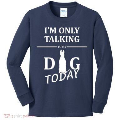 I'm Only Talking To My Dog Today Funny Kids Long Sleeve Shirt