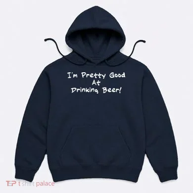I'm Pretty Good At Drinking Beer Hoodie