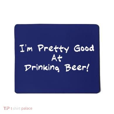 I'm Pretty Good At Drinking Beer Mousepad