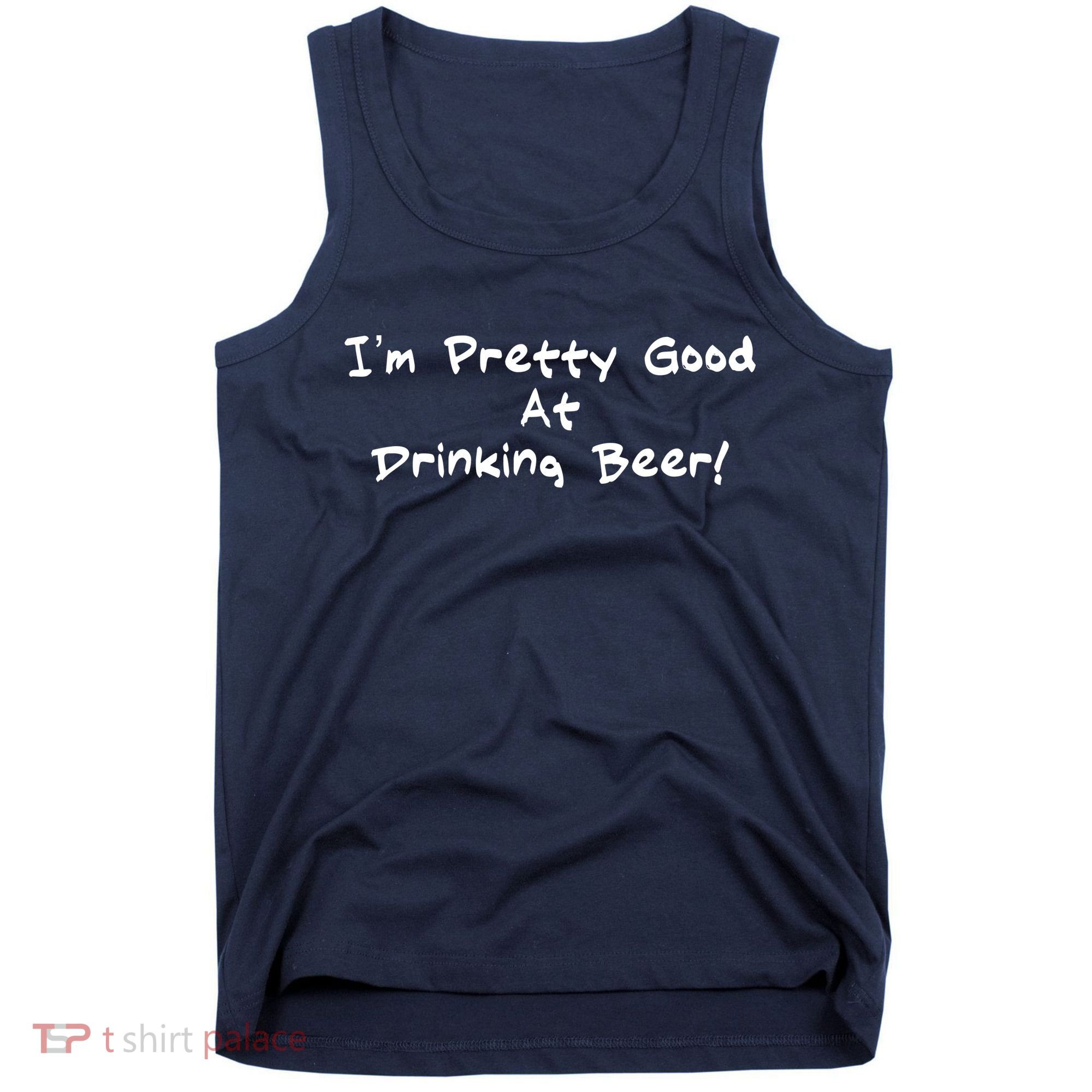 I'm Pretty Good At Drinking Beer Tank Top