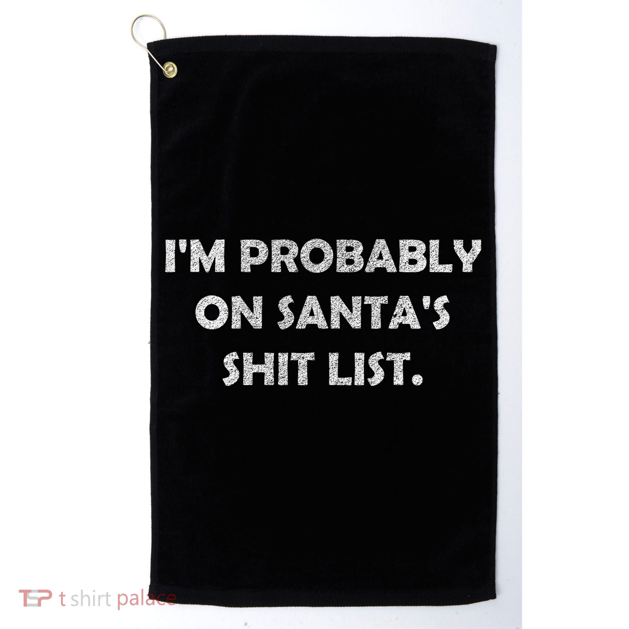 I'm Probably On Santa's Shit List Golf Towel