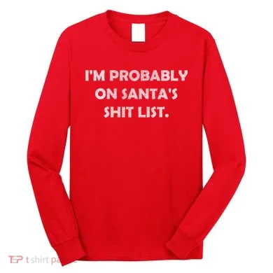 I'm Probably On Santa's Shit List Long Sleeve Shirt