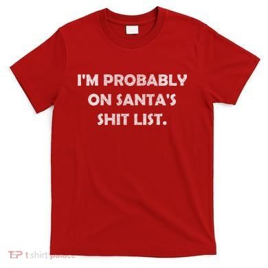 I'm Probably On Santa's Shit List T-Shirt