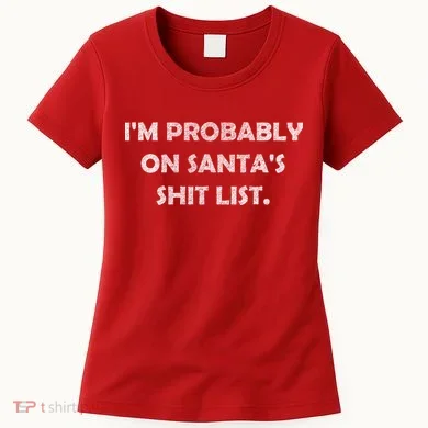 I'm Probably On Santa's Shit List Women's T-Shirt