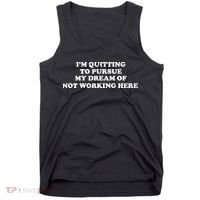 I'm Quitting To Pursue My Dream Of Not Working Here Tank Top thumb 0