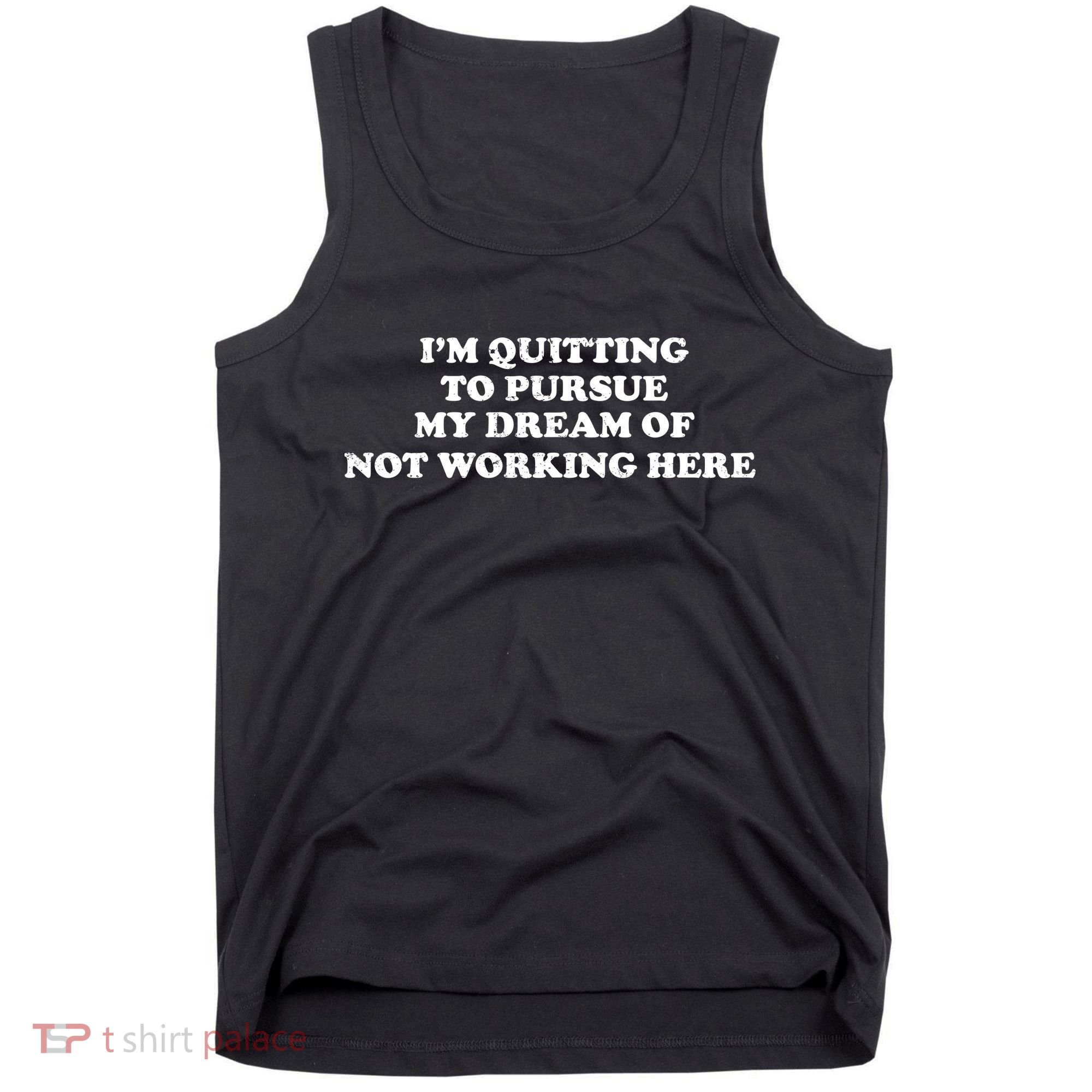 I'm Quitting To Pursue My Dream Of Not Working Here Tank Top