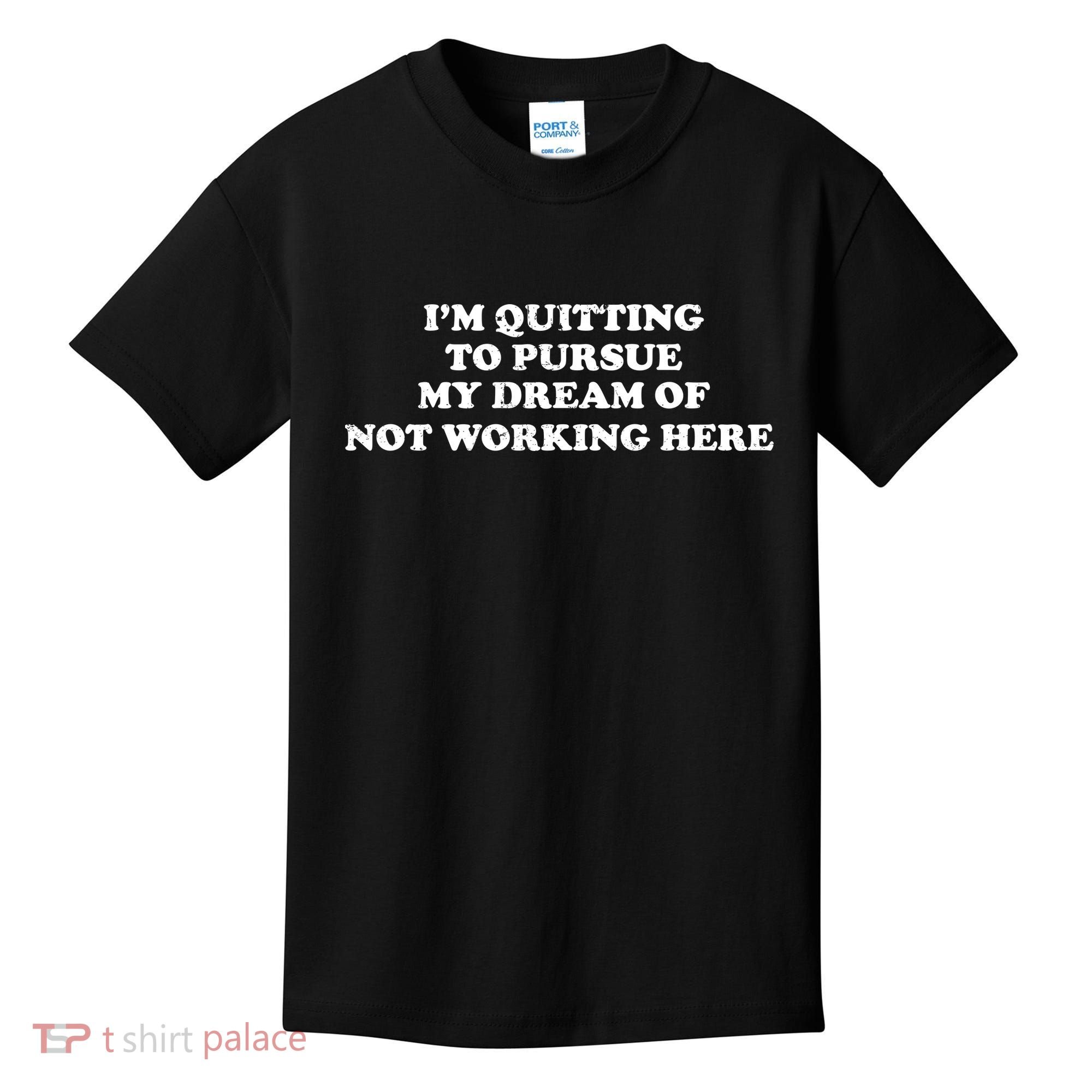 I'm Quitting To Pursue My Dream Of Not Working Here Kids T-Shirt