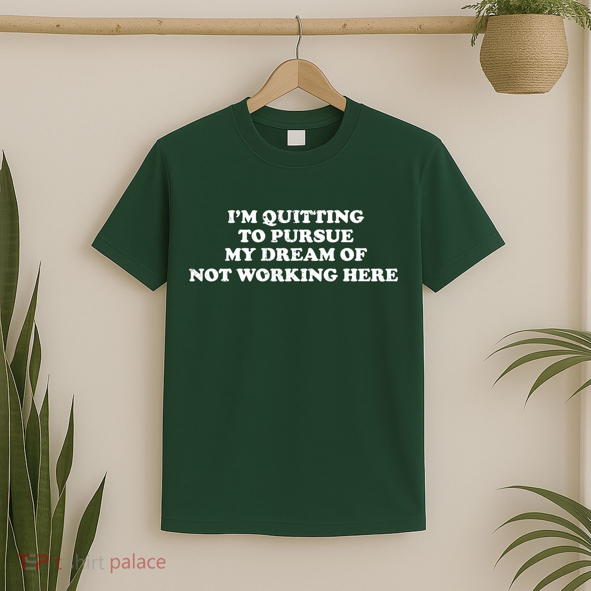 I'm Quitting To Pursue My Dream Of Not Working Here T-Shirt