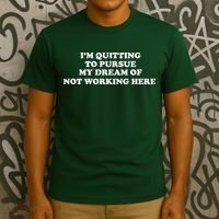 I'm Quitting To Pursue My Dream Of Not Working Here T-Shirt thumb 3