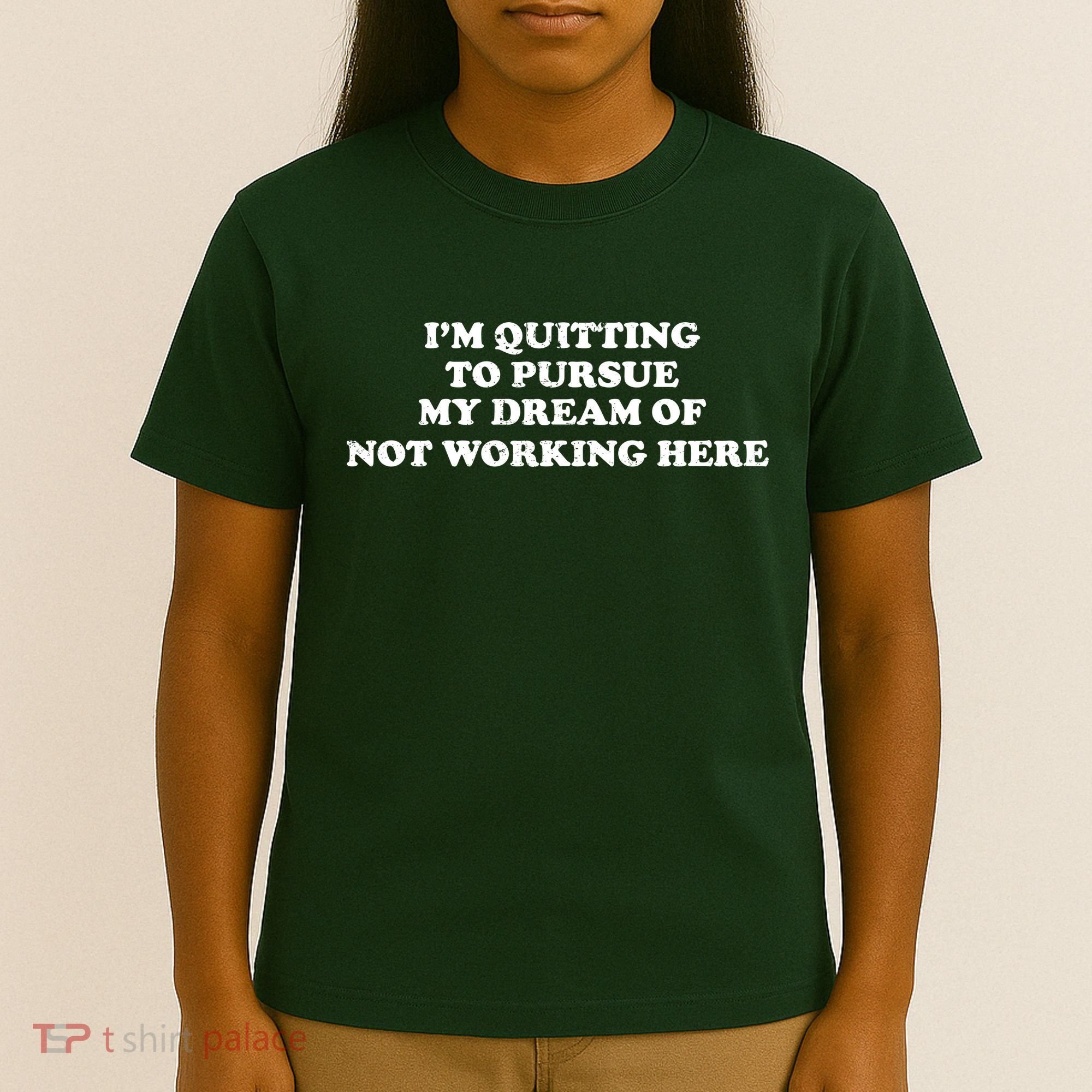 I'm Quitting To Pursue My Dream Of Not Working Here T-Shirt