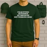 I'm Quitting To Pursue My Dream Of Not Working Here T-Shirt thumb 6