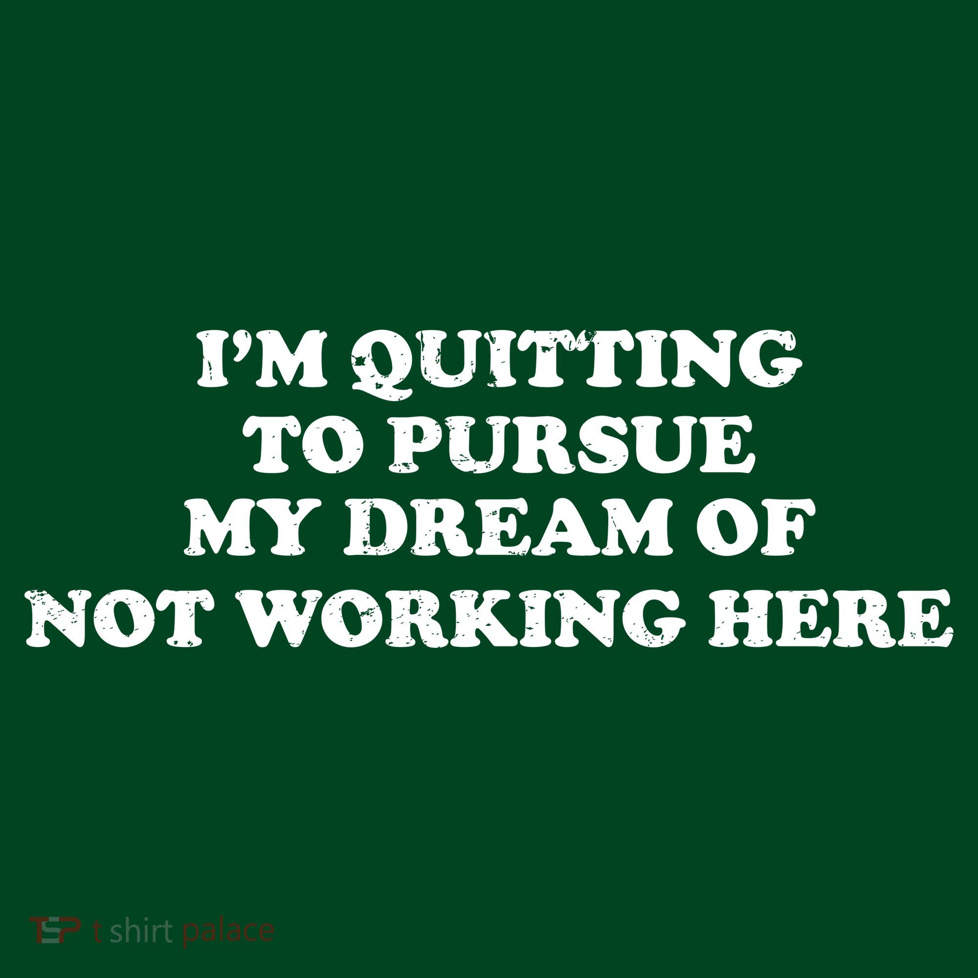 I'm Quitting To Pursue My Dream Of Not Working Here T-Shirt