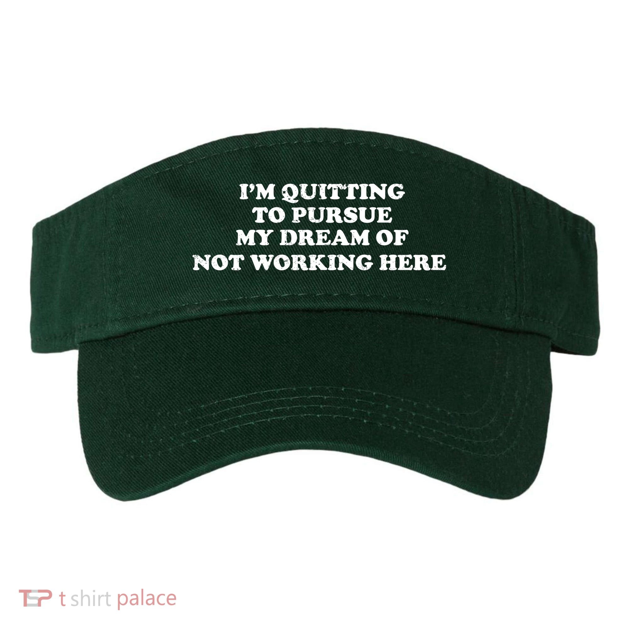 I'm Quitting To Pursue My Dream Of Not Working Here Visor