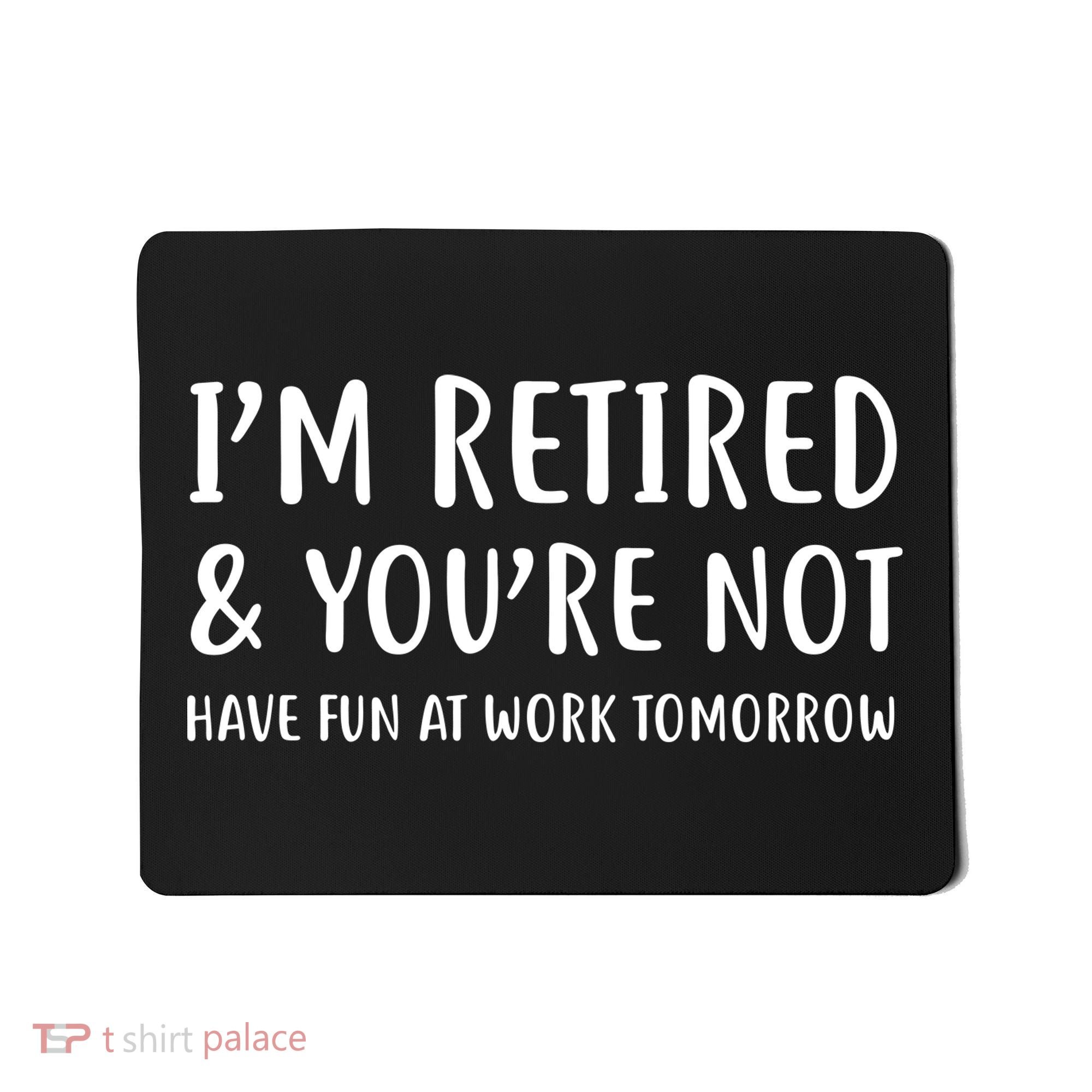 I'm Retired And You're Not Have Fun At Work Mousepad