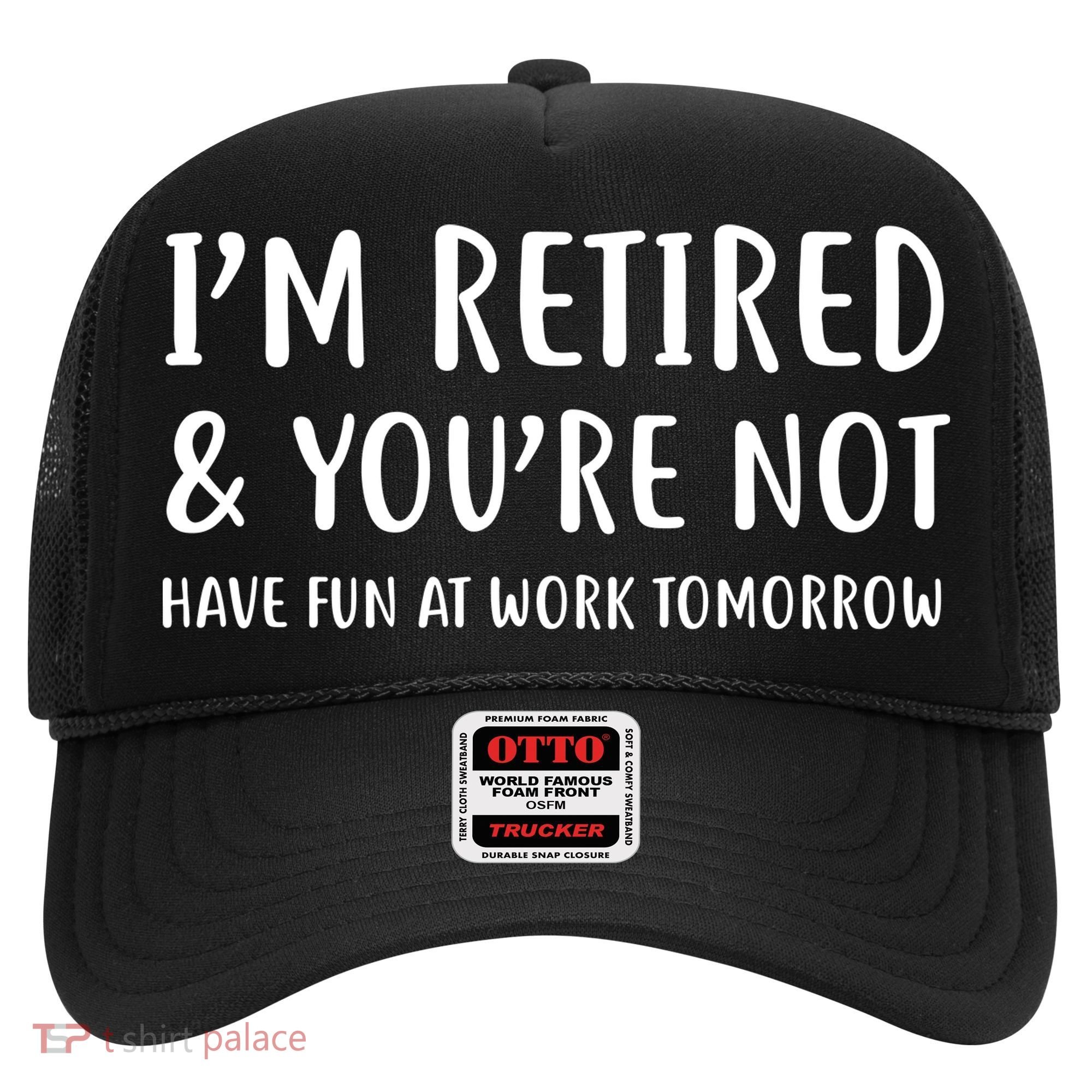 I'm Retired And You're Not Have Fun At Work Hat