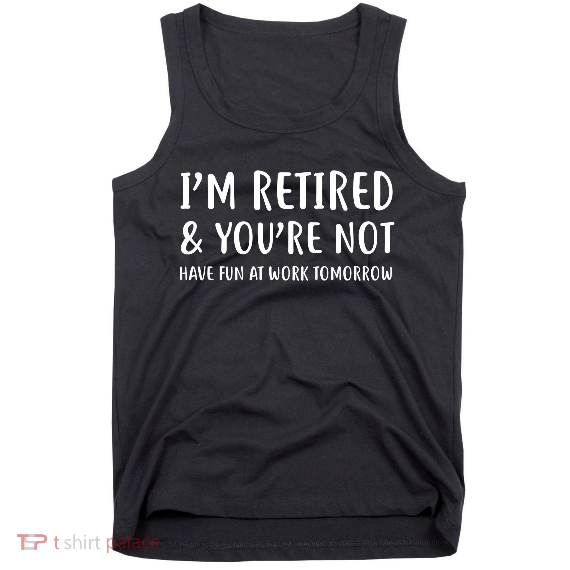 I'm Retired And You're Not Have Fun At Work Tank Top