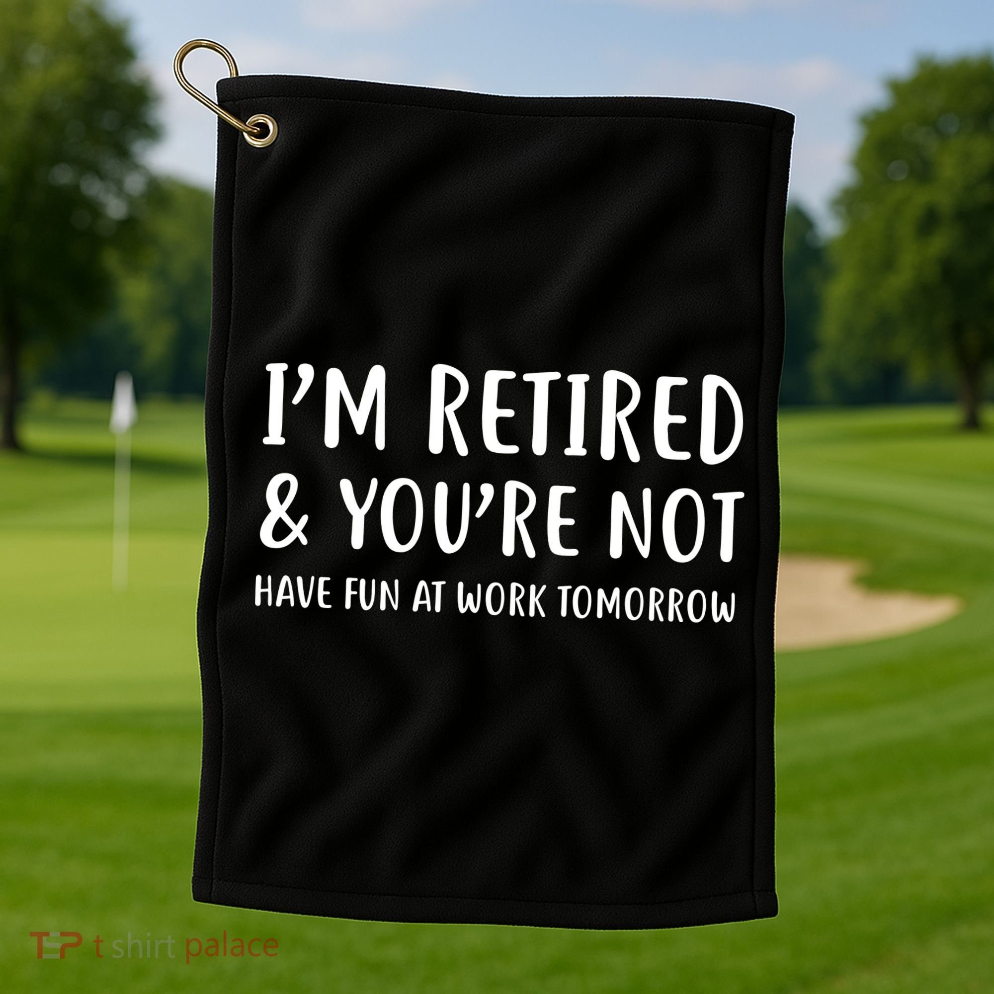 I'm Retired And You're Not Have Fun At Work Golf Towel