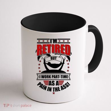I'm Retired But I Work Part Time As A Pain In The Ass Coffee Mug back